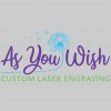 As You Wish Custom Laser Engraving