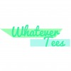 Whatever Tees